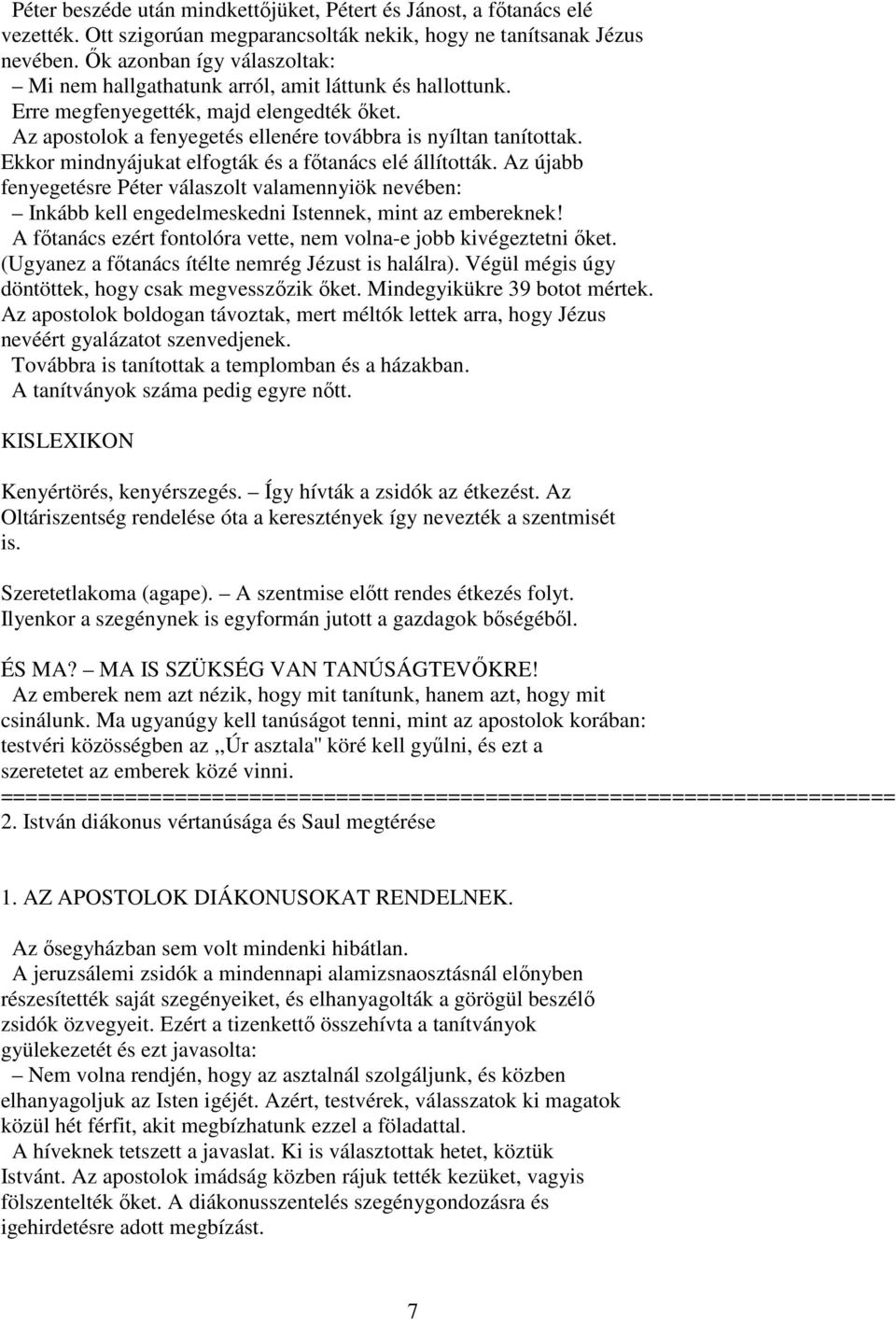 Ekkor mindnyájukat elfogták és a fıtanács elé állították. Az újabb fenyegetésre Péter válaszolt valamennyiök nevében: Inkább kell engedelmeskedni Istennek, mint az embereknek!