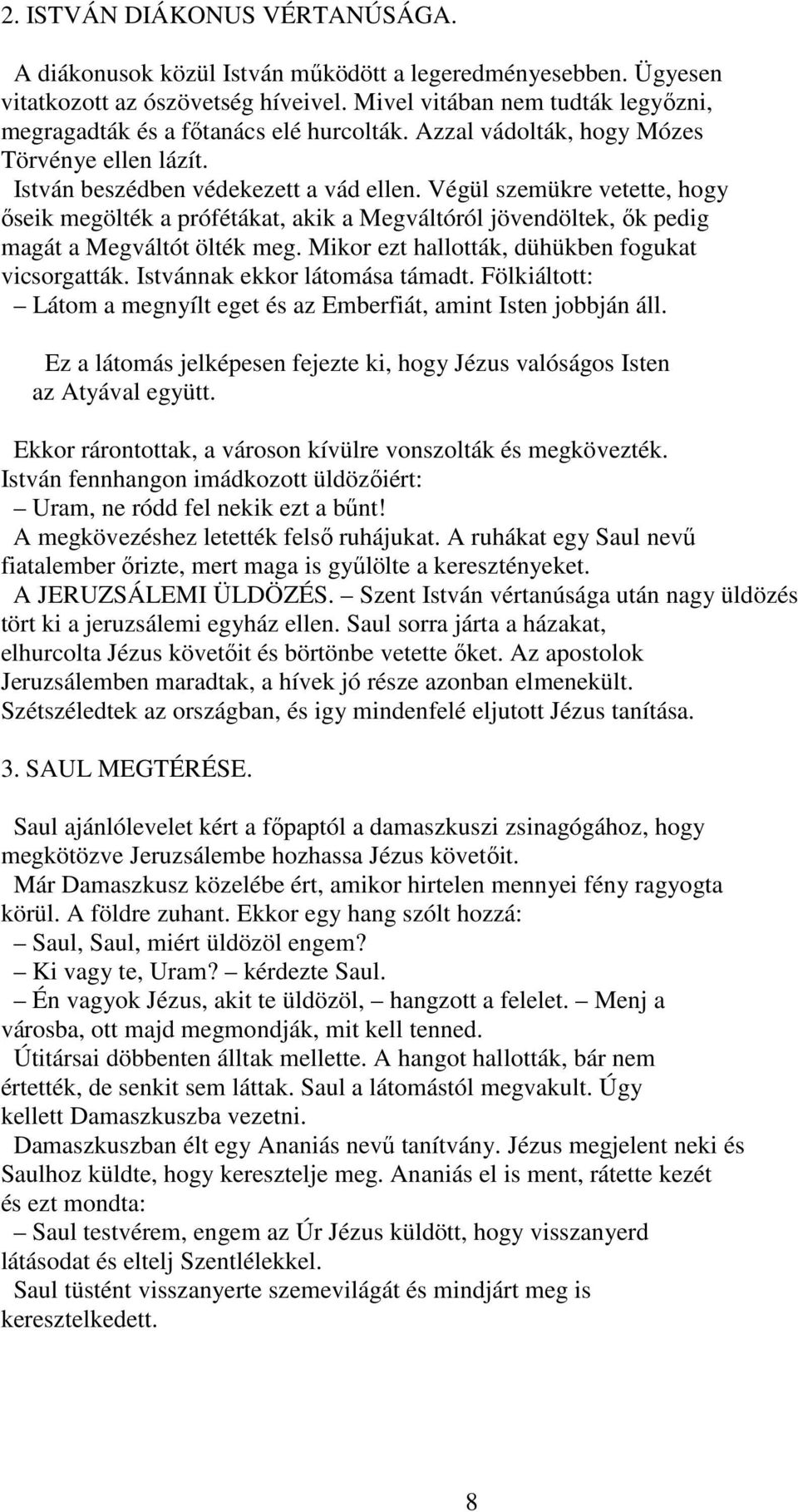Végül szemükre vetette, hogy ıseik megölték a prófétákat, akik a Megváltóról jövendöltek, ık pedig magát a Megváltót ölték meg. Mikor ezt hallották, dühükben fogukat vicsorgatták.