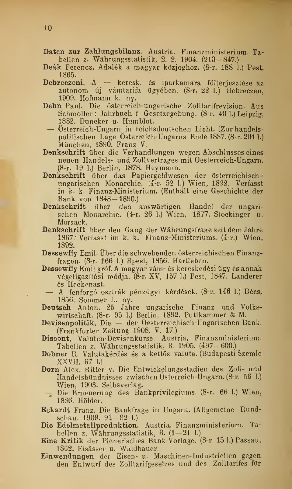 Gesetzegebung. (8-r. 40 1.) Leipzig, 1882. Duncker u. Humblot. Österreich-Ungarn in reichsdeutschen Licht. (Zurhandelspolitischen Lage Österreich-Ungarns Ende 1887. (8-r. 201 1.) München, 1890.