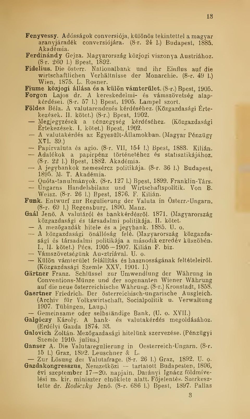 Fiume közjogi állása és a külön vámterület. (8-r.) Bpest, 1905. Forgón Lajos dr. A kereskedelmi- és vámszövetség alapkérdései. (8-r. 57 1.) Bpest, 1905. Lampel szórt. Földes Béla.