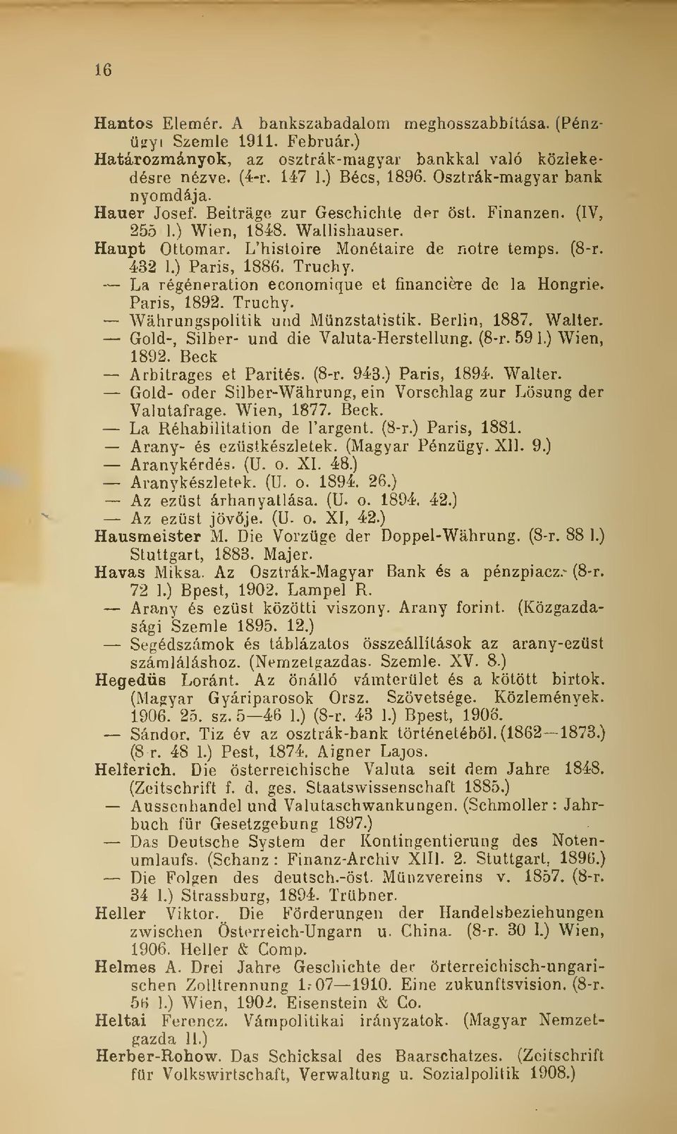 ) Paris, 1886. Truchy. La régéneration economique et financiére de la Hongrie. Paris, 1892. Truchy. Wáhrungspolitik und Münzstatistik. Berlin, 1887. Walter. Gold-, Silber- und die Valuta-Herstellung.