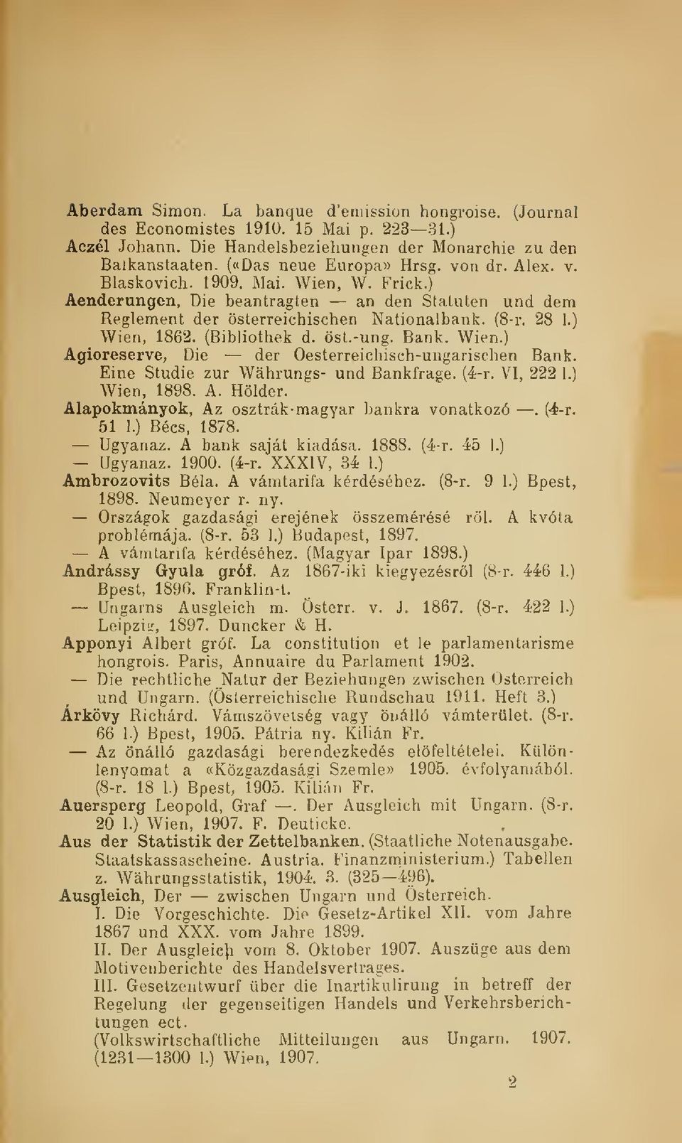 Bank. Wien.) _ Agioreserve, Die der Oesterreichisch-ungarischen Bank. Eine Studie zur Wáhrungs- und Bankfrage. (4-r. VI, 222 1.) Wien, 1898. A. Hölder.