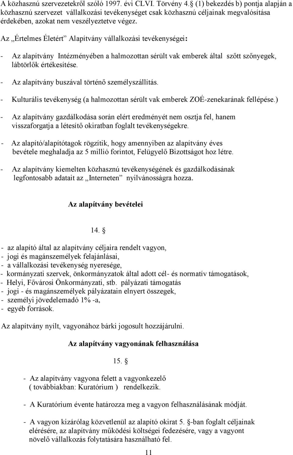 Az Értelmes Életért Alapítvány vállalkozási tevékenységei: - Az alapítvány Intézményében a halmozottan sérült vak emberek által szőtt szőnyegek, lábtörlők értékesítése.