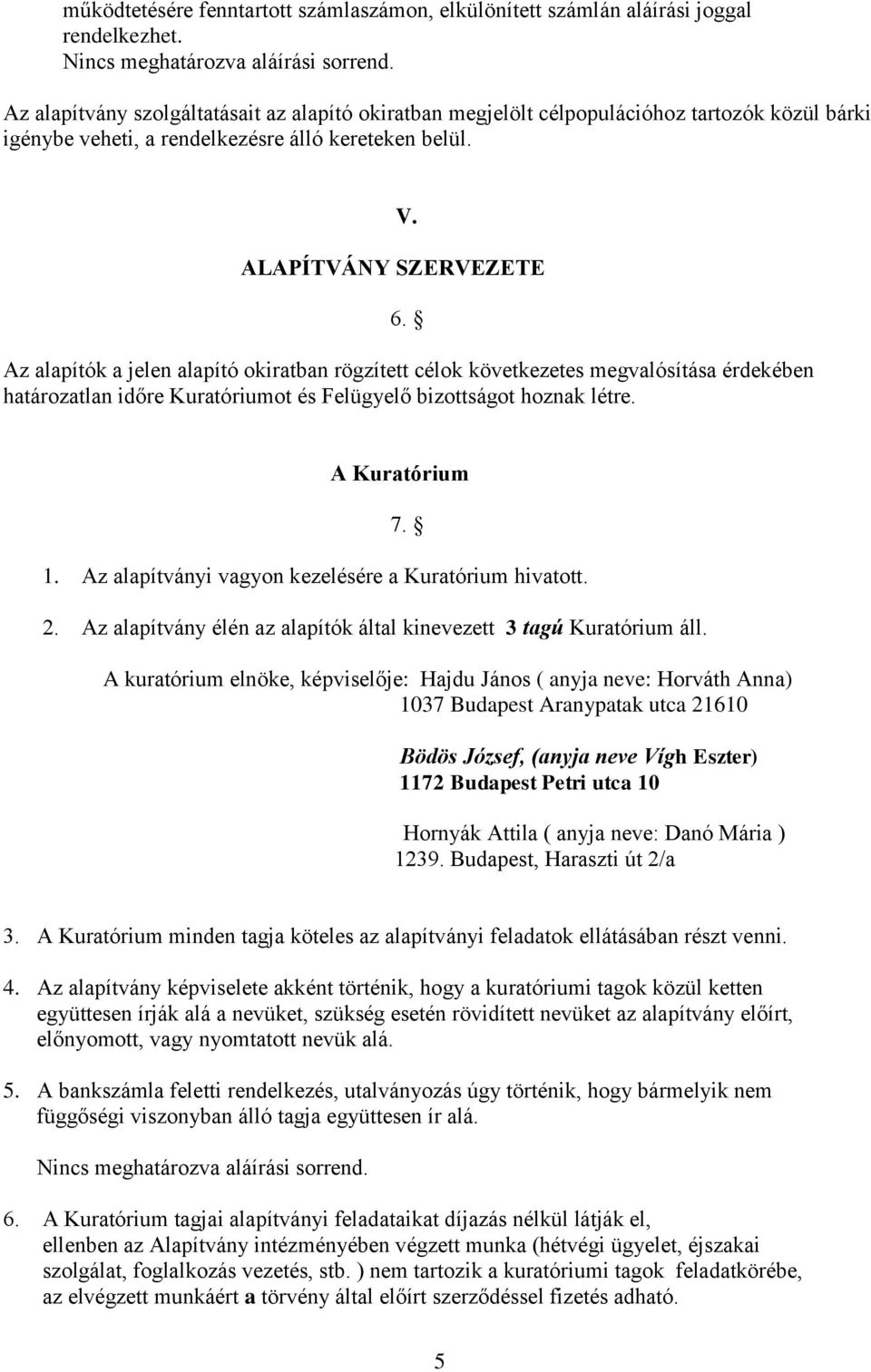 Az alapítók a jelen alapító okiratban rögzített célok következetes megvalósítása érdekében határozatlan időre Kuratóriumot és Felügyelő bizottságot hoznak létre. A Kuratórium 7. 1.