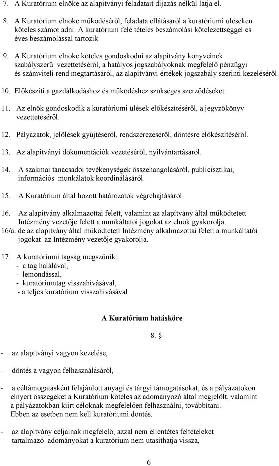 A Kuratórium elnöke köteles gondoskodni az alapítvány könyveinek szabályszerű vezettetéséről, a hatályos jogszabályoknak megfelelő pénzügyi és számviteli rend megtartásáról, az alapítványi értékek