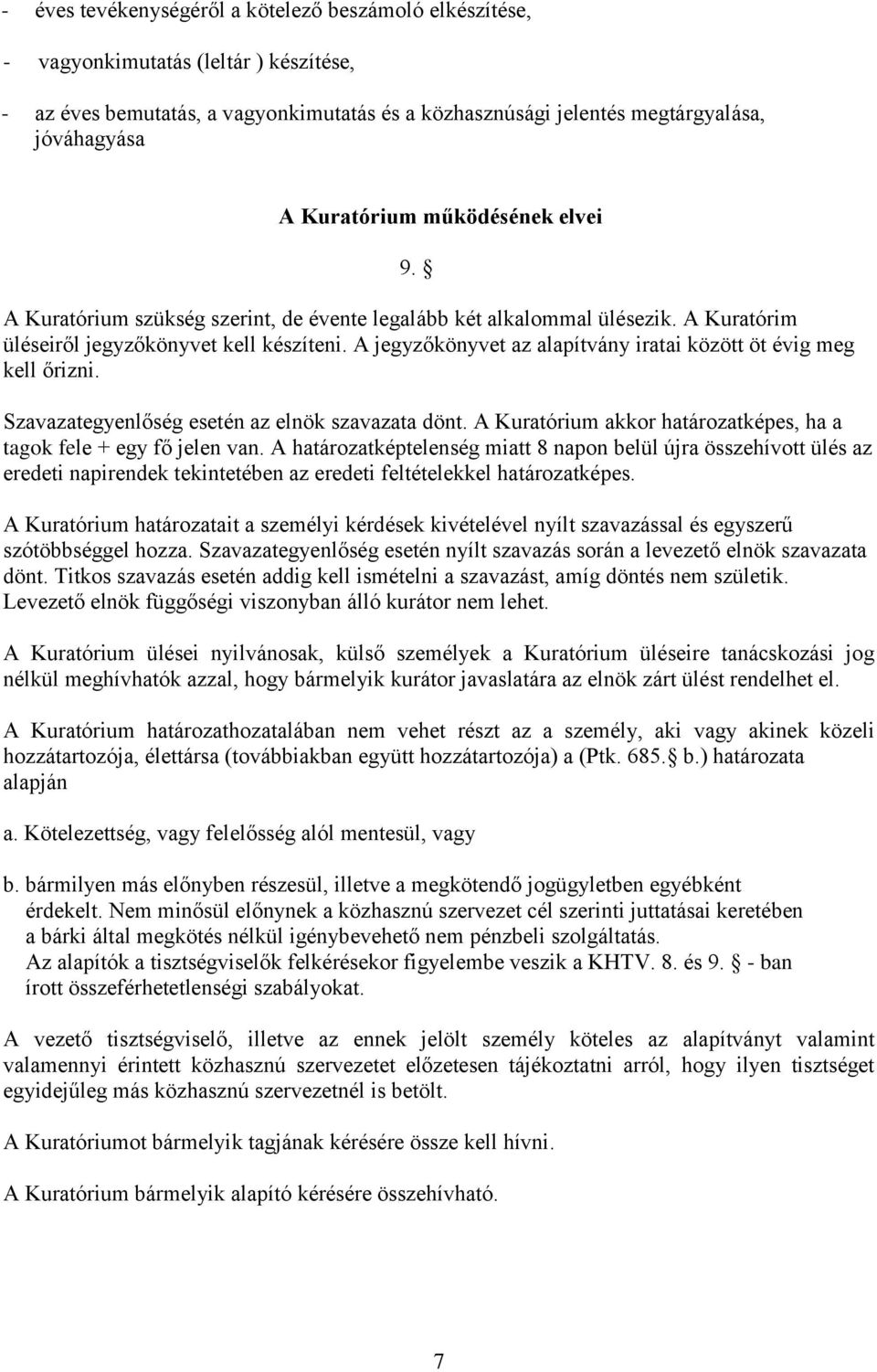 A jegyzőkönyvet az alapítvány iratai között öt évig meg kell őrizni. Szavazategyenlőség esetén az elnök szavazata dönt. A Kuratórium akkor határozatképes, ha a tagok fele + egy fő jelen van.