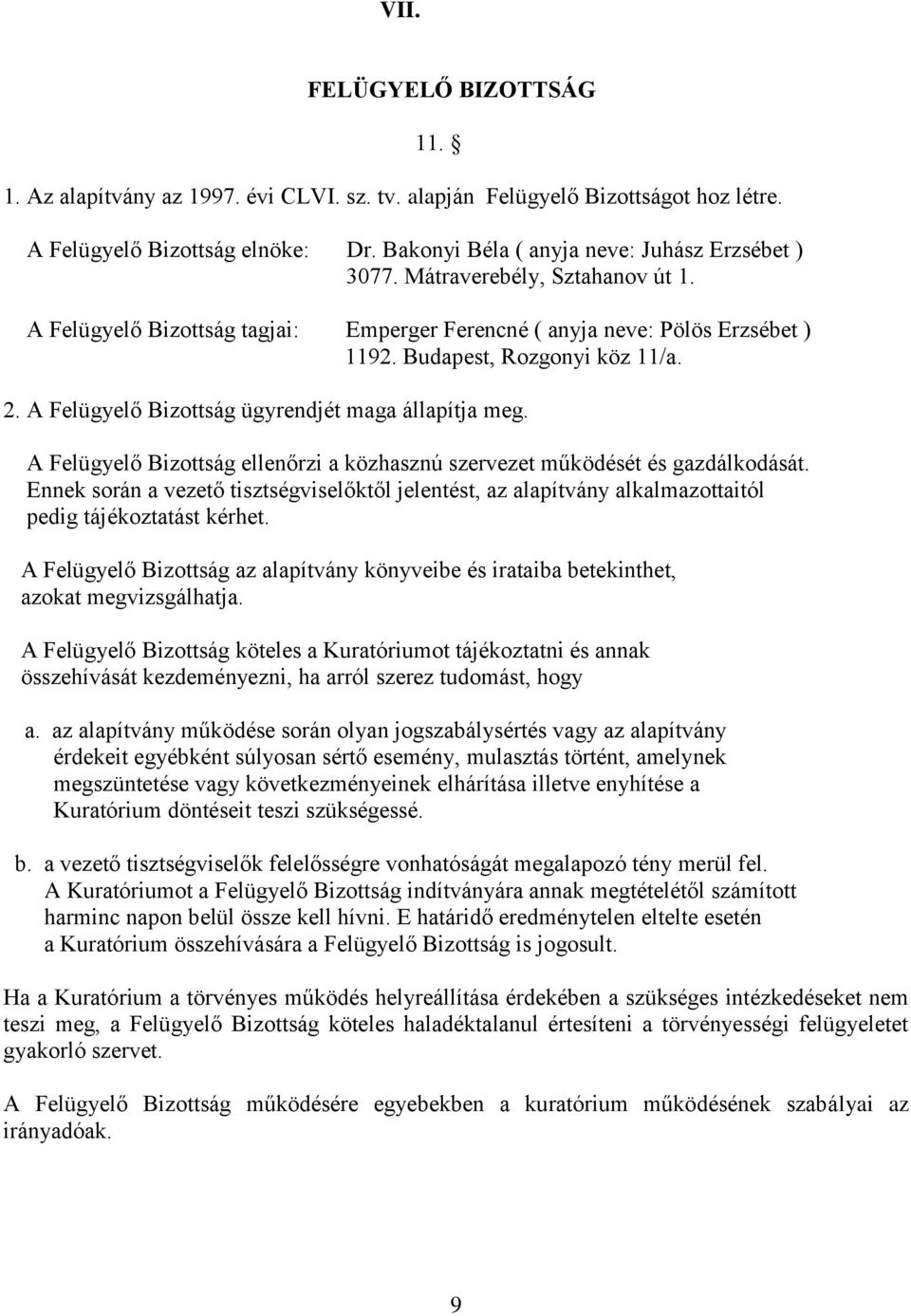 A Felügyelő Bizottság ellenőrzi a közhasznú szervezet működését és gazdálkodását. Ennek során a vezető tisztségviselőktől jelentést, az alapítvány alkalmazottaitól pedig tájékoztatást kérhet.