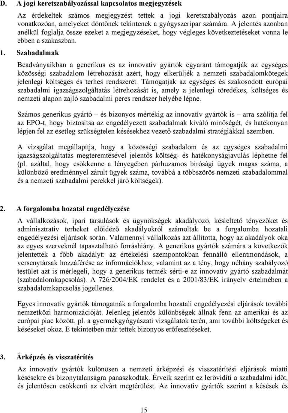 Szabadalmak Beadványaikban a generikus és az innovatív gyártók egyaránt támogatják az egységes közösségi szabadalom létrehozását azért, hogy elkerüljék a nemzeti szabadalomkötegek jelenlegi költséges