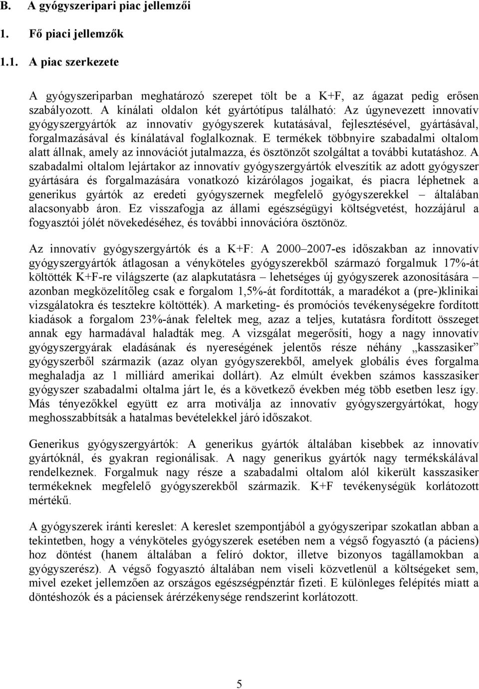 E termékek többnyire szabadalmi oltalom alatt állnak, amely az innovációt jutalmazza, és ösztönzőt szolgáltat a további kutatáshoz.