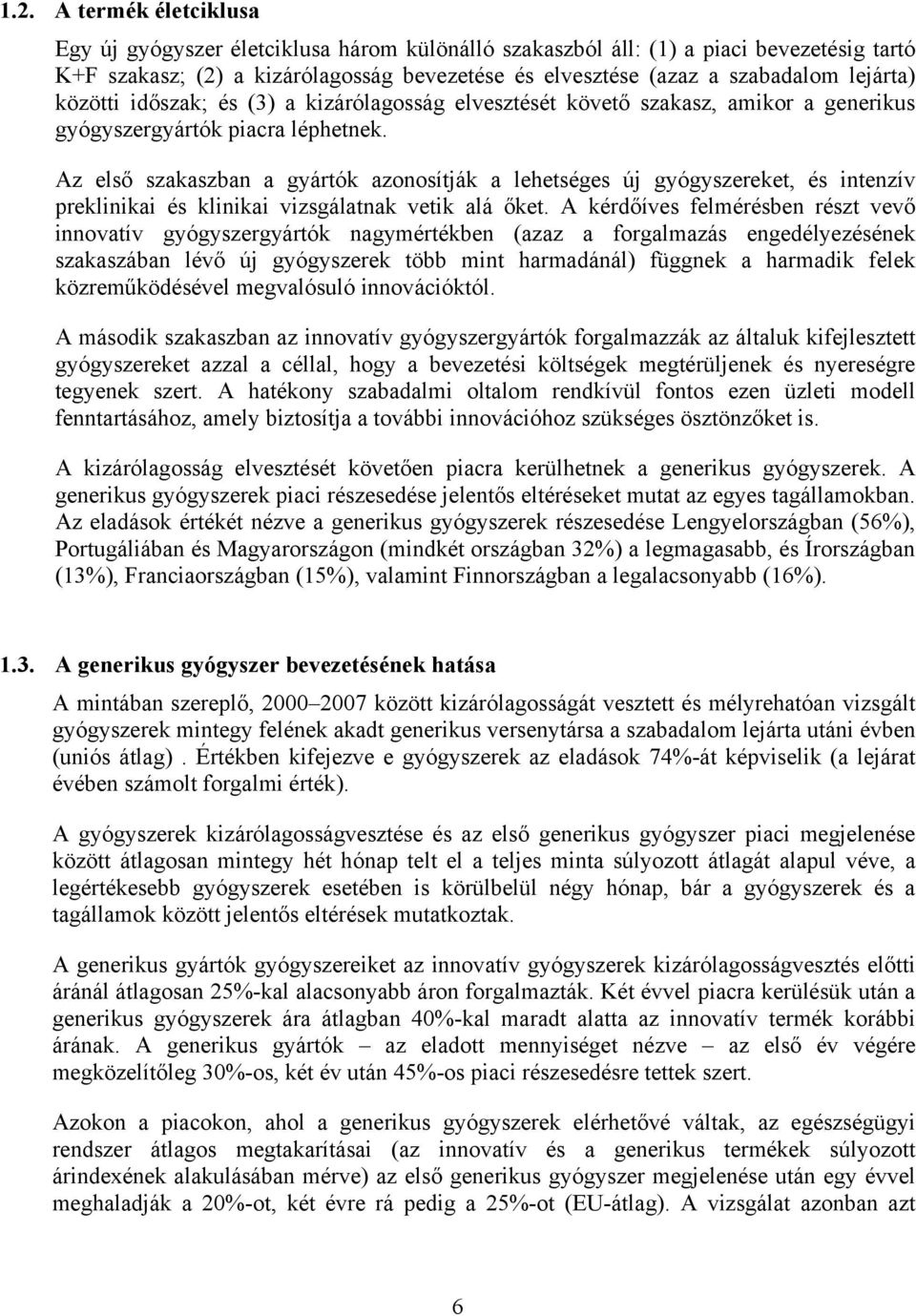 Az első szakaszban a gyártók azonosítják a lehetséges új gyógyszereket, és intenzív preklinikai és klinikai vizsgálatnak vetik alá őket.