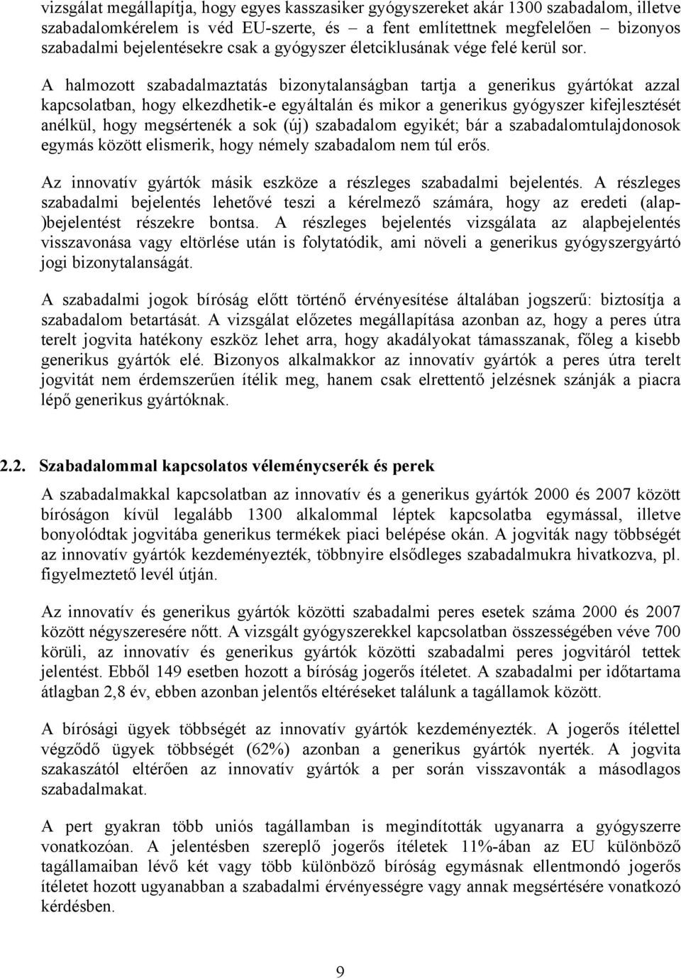 A halmozott szabadalmaztatás bizonytalanságban tartja a generikus gyártókat azzal kapcsolatban, hogy elkezdhetik-e egyáltalán és mikor a generikus gyógyszer kifejlesztését anélkül, hogy megsértenék a