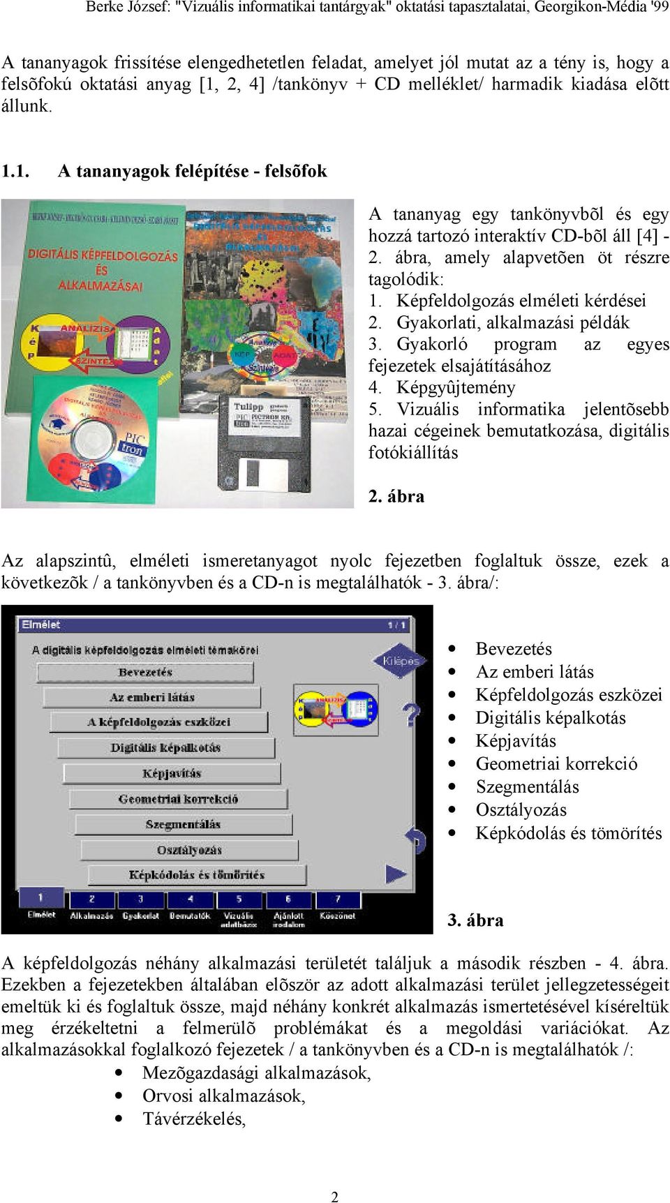 ábra, amely alapvetõen öt részre tagolódik: 1. Képfeldolgozás elméleti kérdései 2. Gyakorlati, alkalmazási példák 3. Gyakorló program az egyes fejezetek elsajátításához 4. Képgyûjtemény 5.