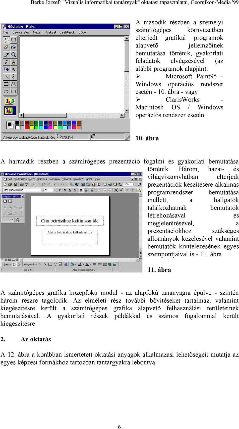 Három, hazai- és világviszonylatban elterjedt prezentációk készítésére alkalmas programrendszer bemutatása mellett, a hallgatók találkozhatnak bemutatók létrehozásával és megjelenítésével, a