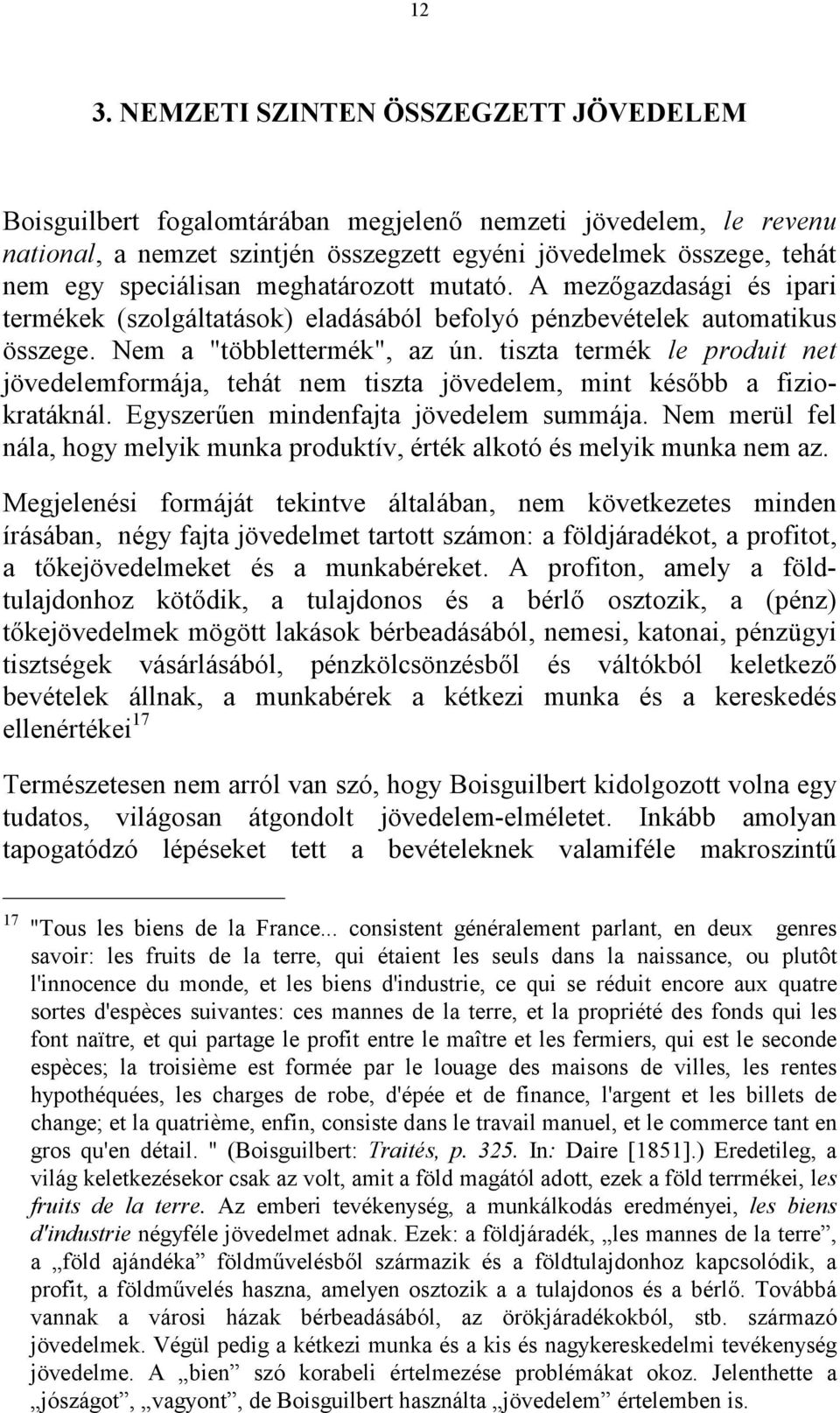 tiszta termék le produit net jövedelemformája, tehát nem tiszta jövedelem, mint később a fiziokratáknál. Egyszerűen mindenfajta jövedelem summája.