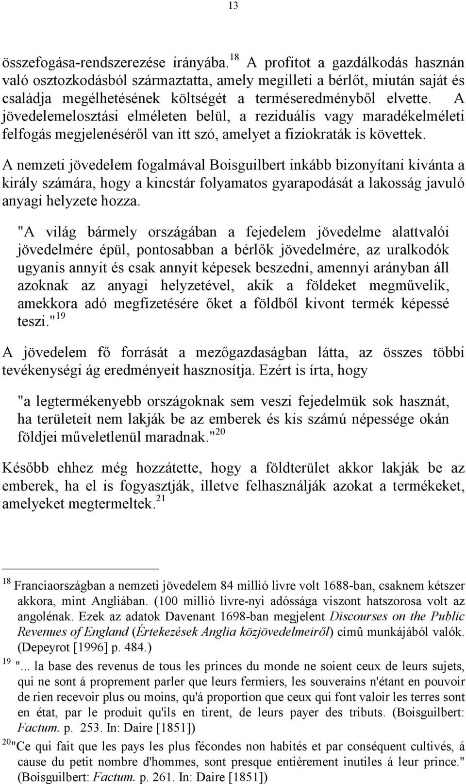 A jövedelemelosztási elméleten belül, a reziduális vagy maradékelméleti felfogás megjelenéséről van itt szó, amelyet a fiziokraták is követtek.