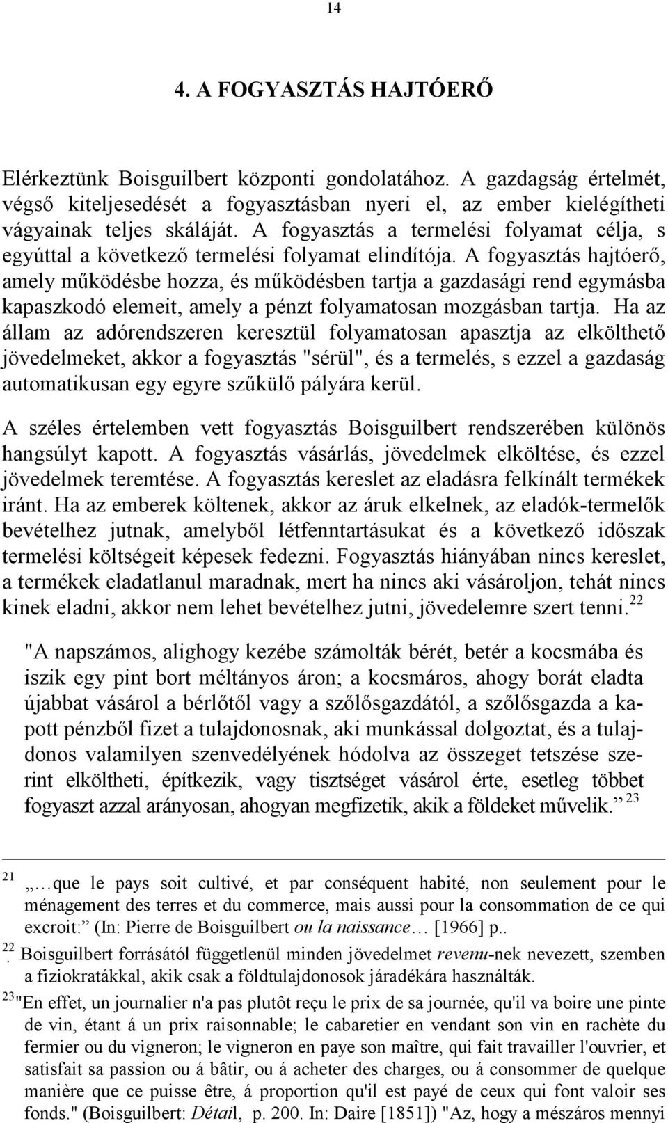 A fogyasztás hajtóerő, amely működésbe hozza, és működésben tartja a gazdasági rend egymásba kapaszkodó elemeit, amely a pénzt folyamatosan mozgásban tartja.