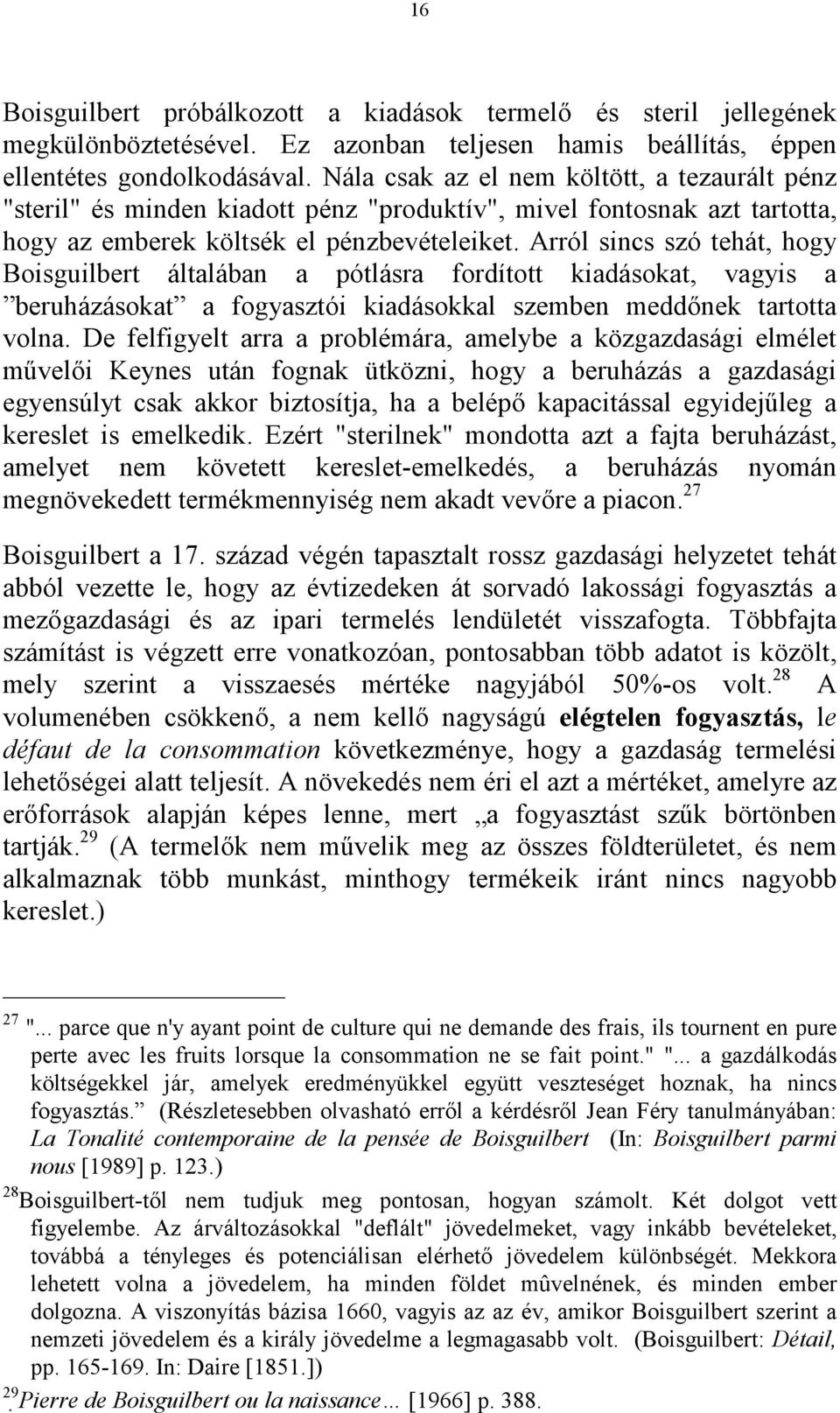 Arról sincs szó tehát, hogy Boisguilbert általában a pótlásra fordított kiadásokat, vagyis a beruházásokat a fogyasztói kiadásokkal szemben meddőnek tartotta volna.