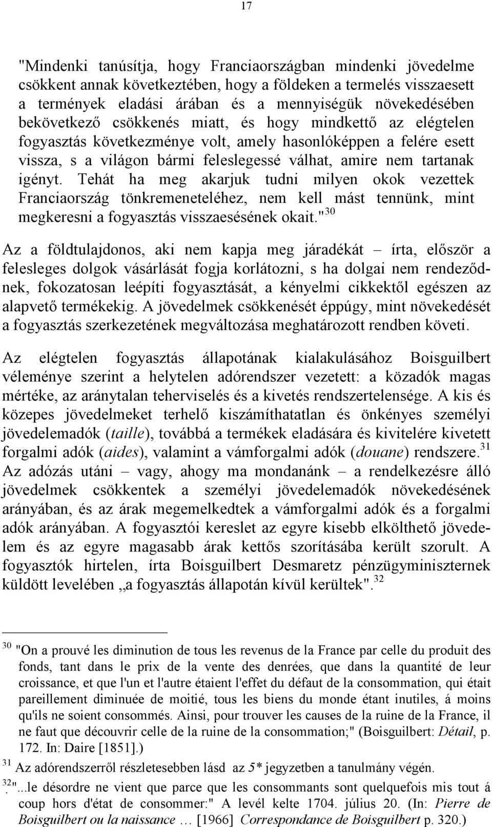 Tehát ha meg akarjuk tudni milyen okok vezettek Franciaország tönkremeneteléhez, nem kell mást tennünk, mint megkeresni a fogyasztás visszaesésének okait.