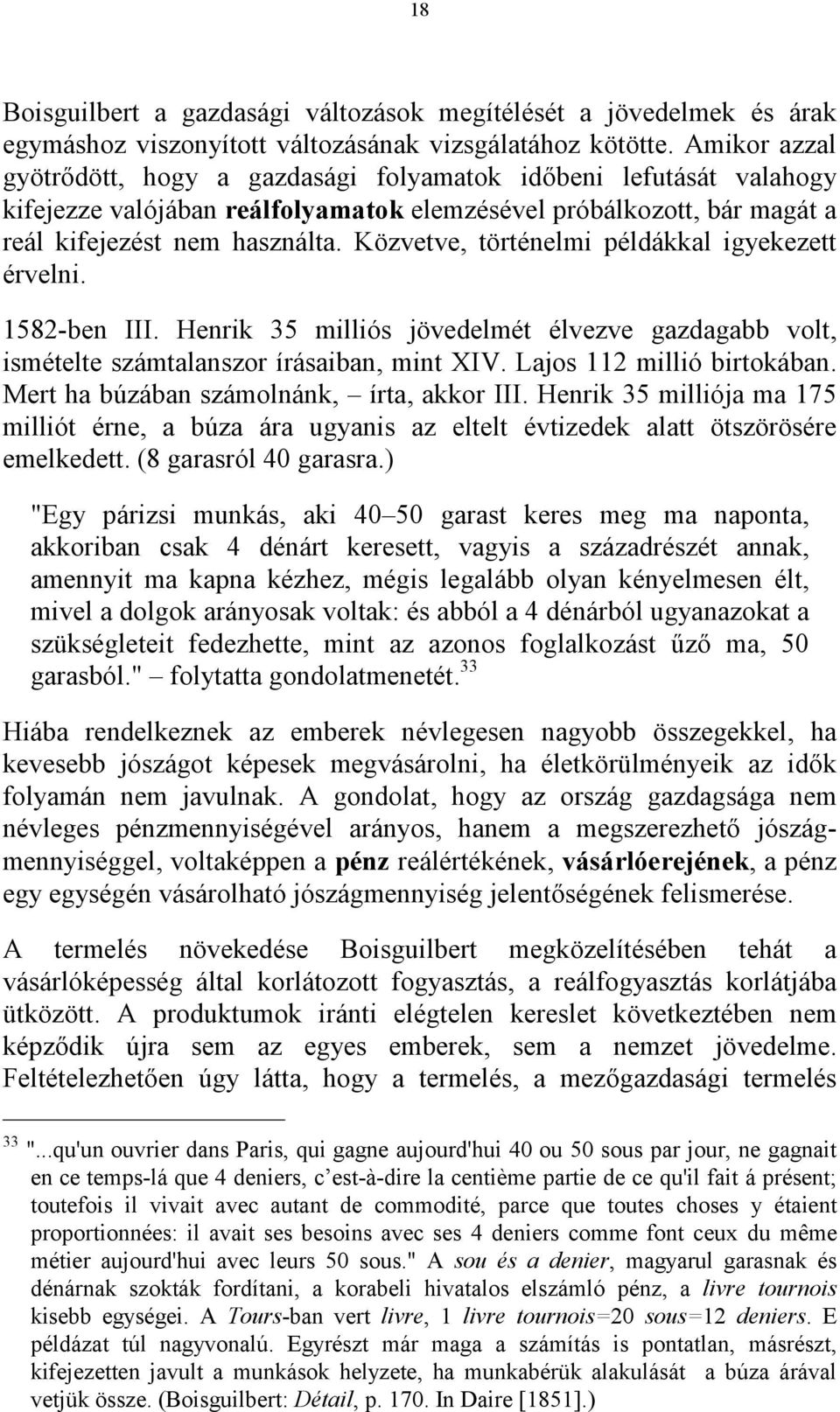 Közvetve, történelmi példákkal igyekezett érvelni. 1582-ben III. Henrik 35 milliós jövedelmét élvezve gazdagabb volt, ismételte számtalanszor írásaiban, mint XIV. Lajos 112 millió birtokában.