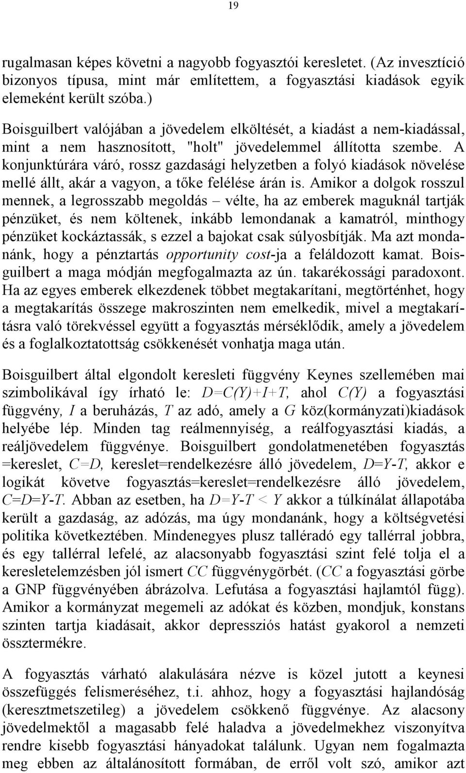 A konjunktúrára váró, rossz gazdasági helyzetben a folyó kiadások növelése mellé állt, akár a vagyon, a tőke felélése árán is.