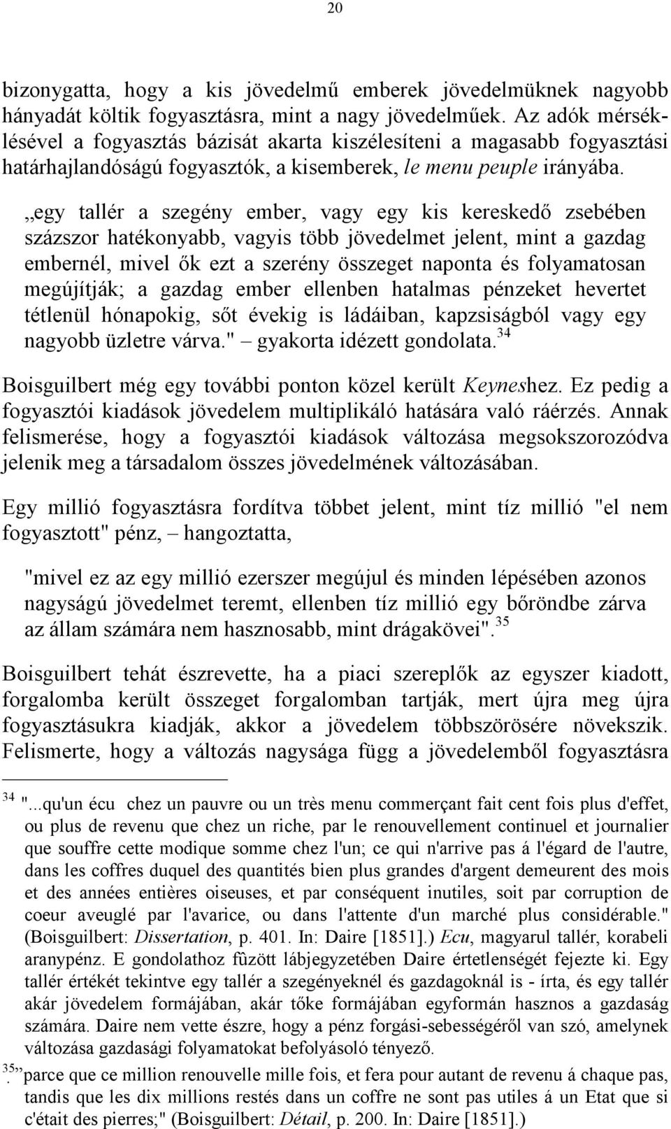 egy tallér a szegény ember, vagy egy kis kereskedő zsebében százszor hatékonyabb, vagyis több jövedelmet jelent, mint a gazdag embernél, mivel ők ezt a szerény összeget naponta és folyamatosan