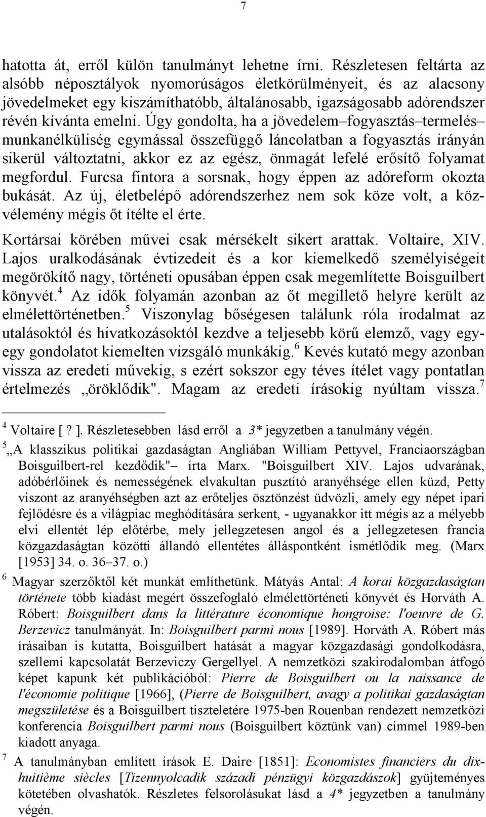 Úgy gondolta, ha a jövedelem fogyasztás termelés munkanélküliség egymással összefüggő láncolatban a fogyasztás irányán sikerül változtatni, akkor ez az egész, önmagát lefelé erősítő folyamat