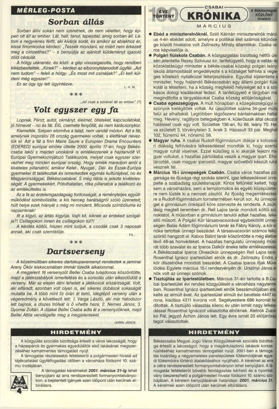 " - s benyújtja az ajánlott küldeményt igazoló zöld cédulát. A hölgy utánanéz, és közli: a gép visszaigazolta, hogy rendben kikézbesítették. Kinek?" - kérdezi az elbizonytalanodott ügyfél.