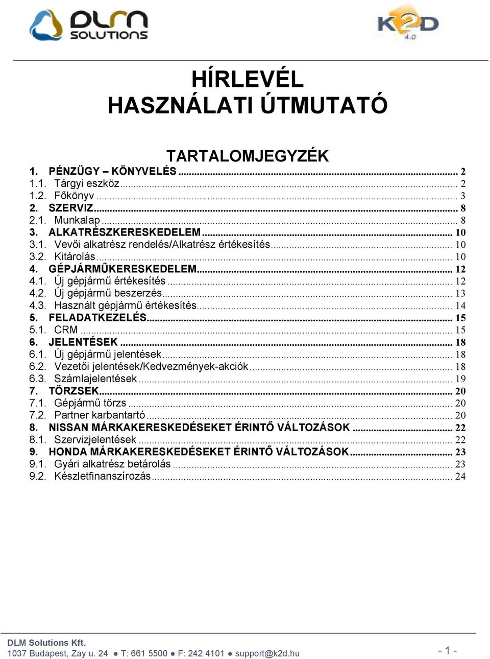 .. 15 6. JELENTÉSEK... 18 6.1. Új gépjármű jelentések... 18 6.2. Vezetői jelentések/kedvezmények-akciók... 18 6.3. Számlajelentések... 19 7. TÖRZSEK... 20 7.1. Gépjármű törzs... 20 7.2. Partner karbantartó.