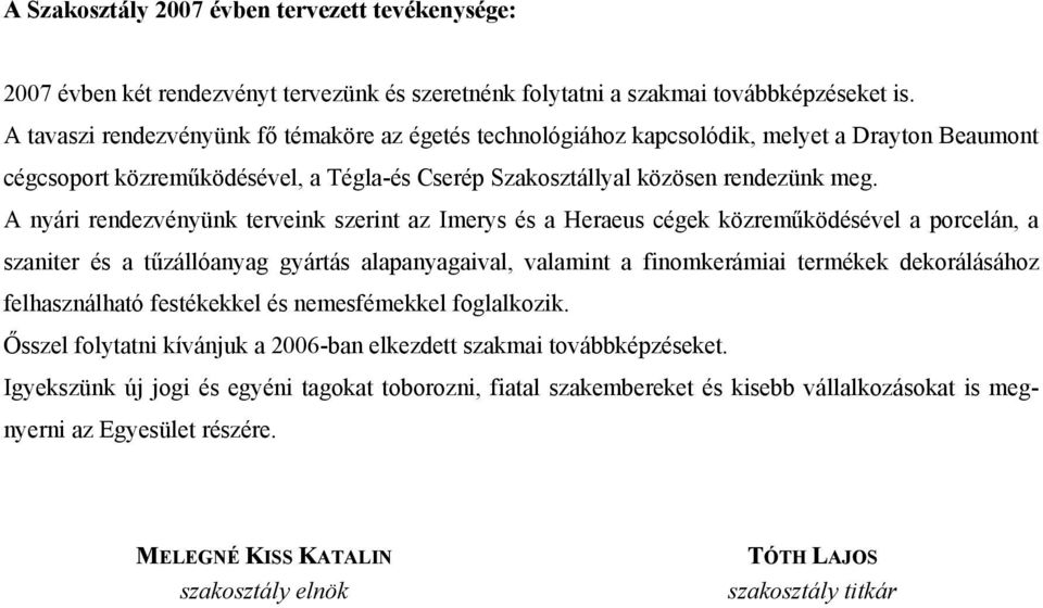 A nyári rendezvényünk terveink szerint az Imerys és a Heraeus cégek közreműködésével a porcelán, a szaniter és a tűzállóanyag gyártás alapanyagaival, valamint a finomkerámiai termékek dekorálásához