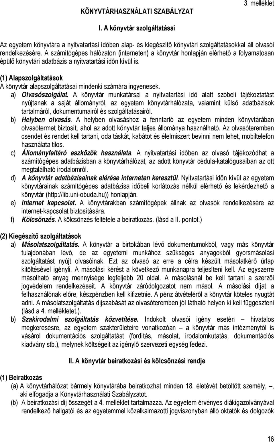 (1) Alapszolgáltatások A könyvtár alapszolgáltatásai mindenki számára ingyenesek. a) Olvasószolgálat.