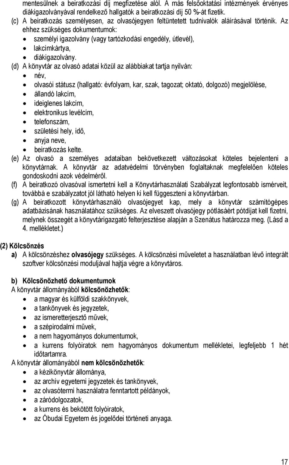 Az ehhez szükséges dokumentumok: személyi igazolvány (vagy tartózkodási engedély, útlevél), lakcímkártya, diákigazolvány.