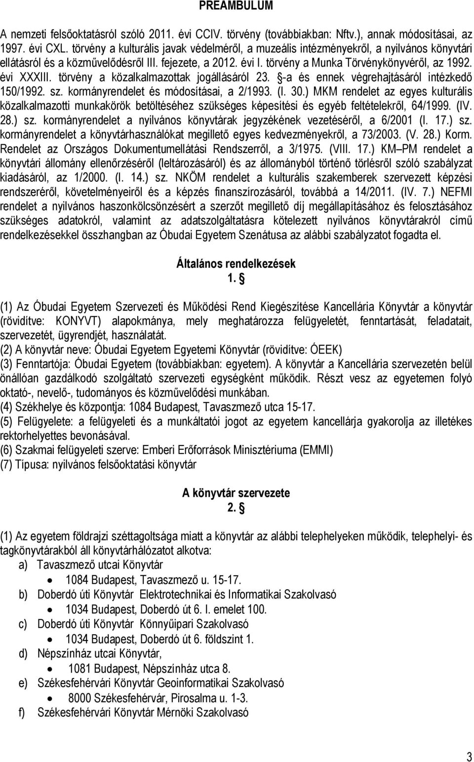 évi XXXIII. törvény a közalkalmazottak jogállásáról 23. -a és ennek végrehajtásáról intézkedő 150/1992. sz. kormányrendelet és módosításai, a 2/1993. (I. 30.