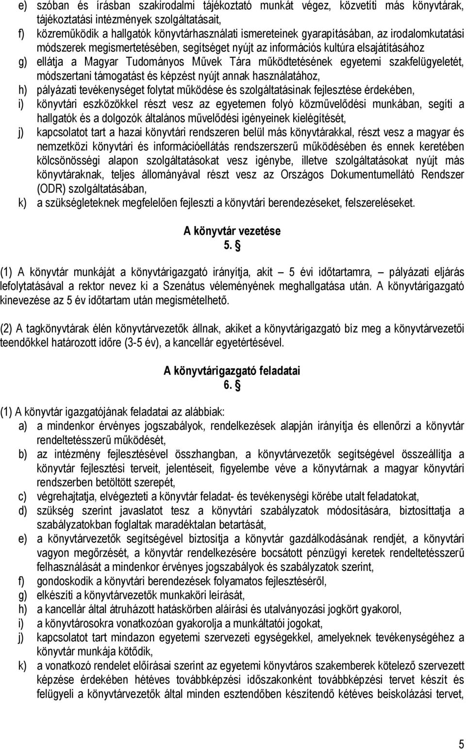 szakfelügyeletét, módszertani támogatást és képzést nyújt annak használatához, h) pályázati tevékenységet folytat működése és szolgáltatásinak fejlesztése érdekében, i) könyvtári eszközökkel részt