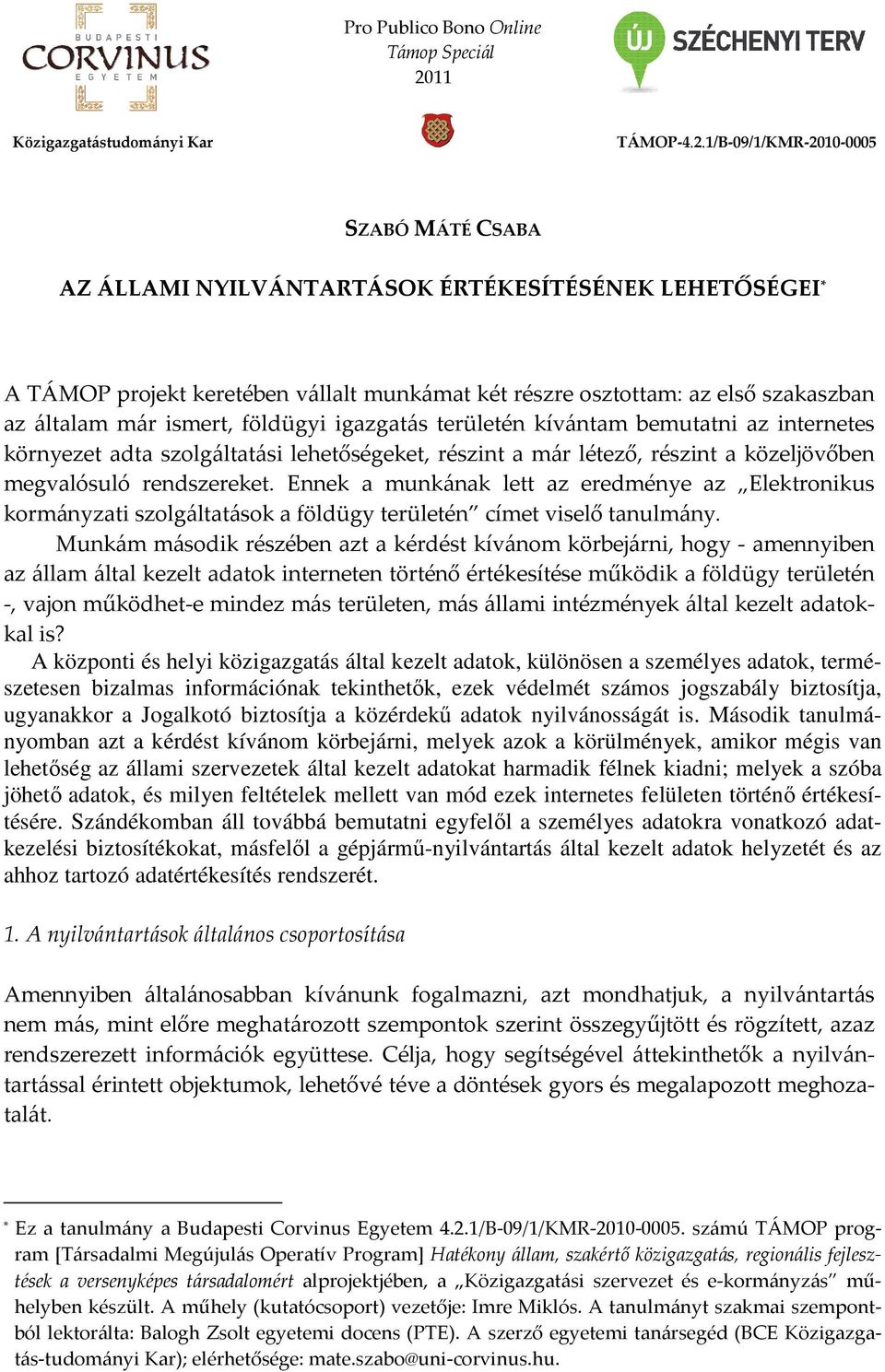 1/B-09/1/KMR-2010-0005 SZABÓ MÁTÉ CSABA AZ ÁLLAMI NYILVÁNTARTÁSOK ÉRTÉKESÍTÉSÉNEK LEHETŐSÉGEI * A TÁMOP projekt keretében vállalt munkámat két részre osztottam: az első szakaszban az általam már