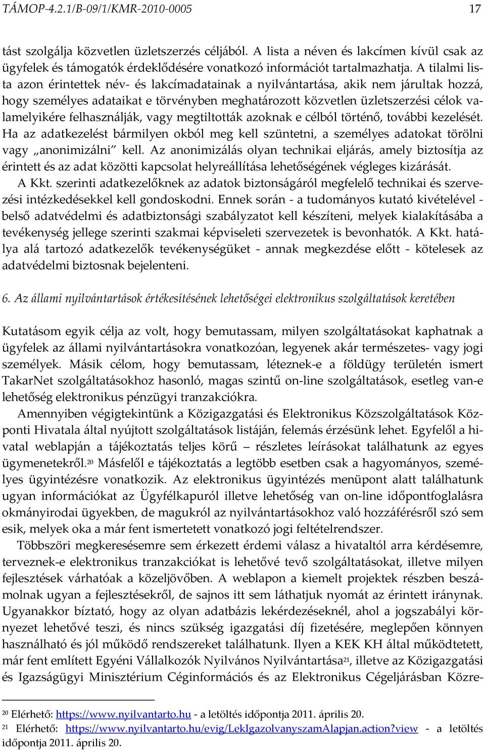 felhasználják, vagy megtiltották azoknak e célból történő, további kezelését. Ha az adatkezelést bármilyen okból meg kell szüntetni, a személyes adatokat törölni vagy anonimizálni kell.