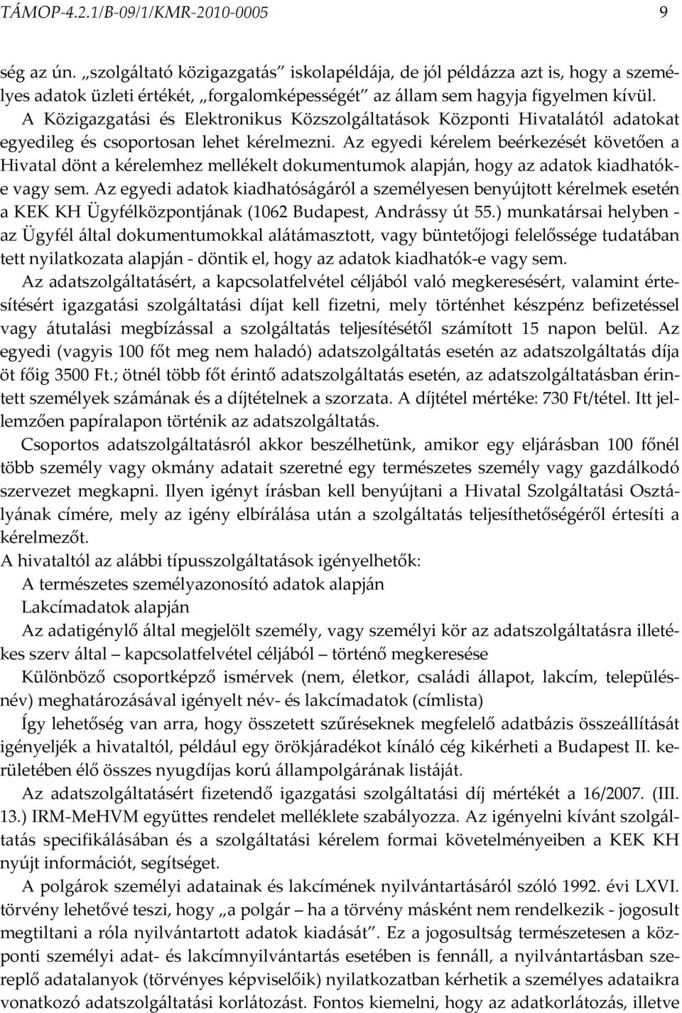 A Közigazgatási és Elektronikus Közszolgáltatások Központi Hivatalától adatokat egyedileg és csoportosan lehet kérelmezni.