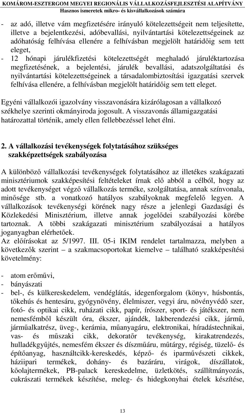 nyilvántartási kötelezettségeinek a társadalombiztosítási igazgatási szervek felhívása ellenére, a felhívásban megjelölt határidıig sem tett eleget.