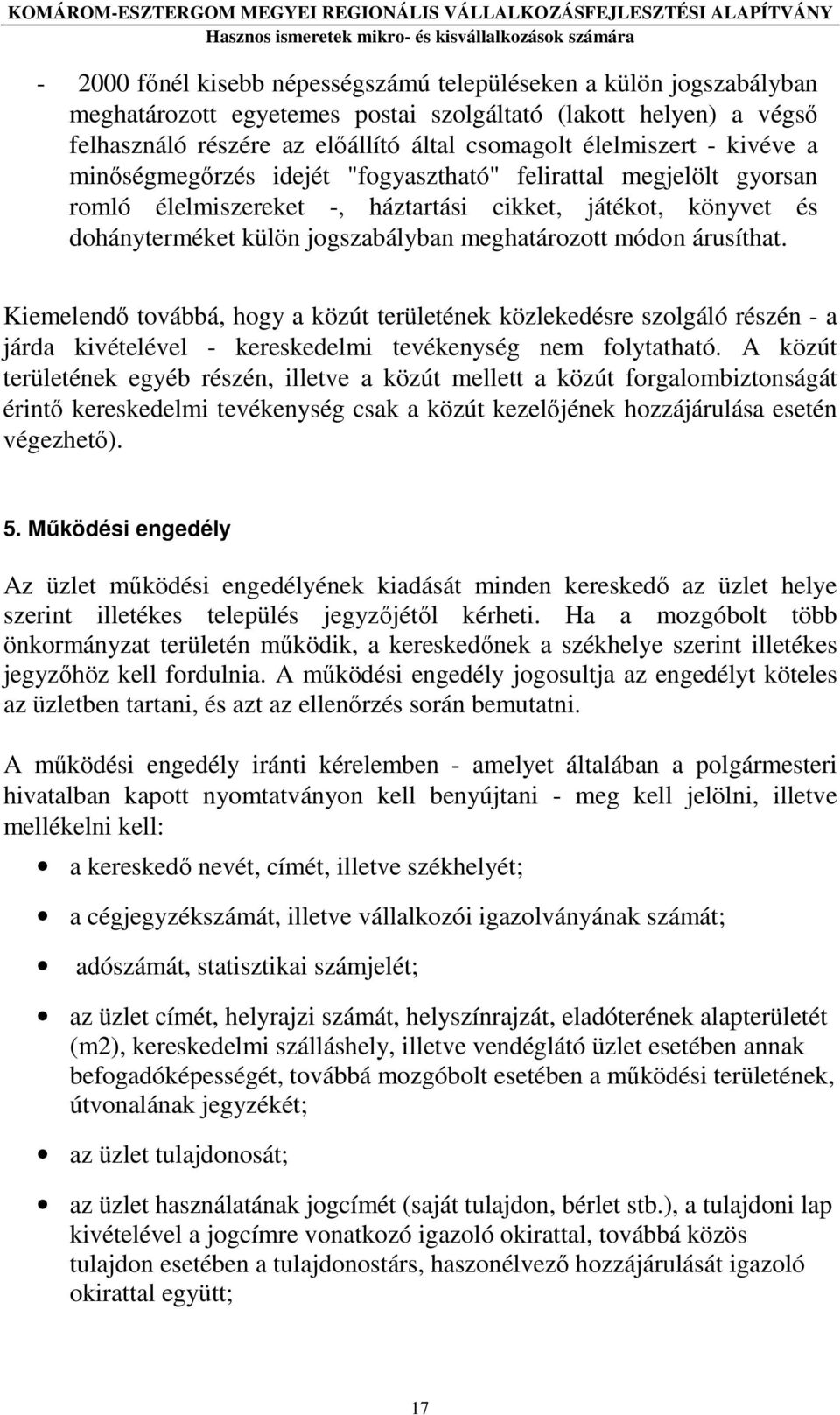 árusíthat. Kiemelendı továbbá, hogy a közút területének közlekedésre szolgáló részén - a járda kivételével - kereskedelmi tevékenység nem folytatható.