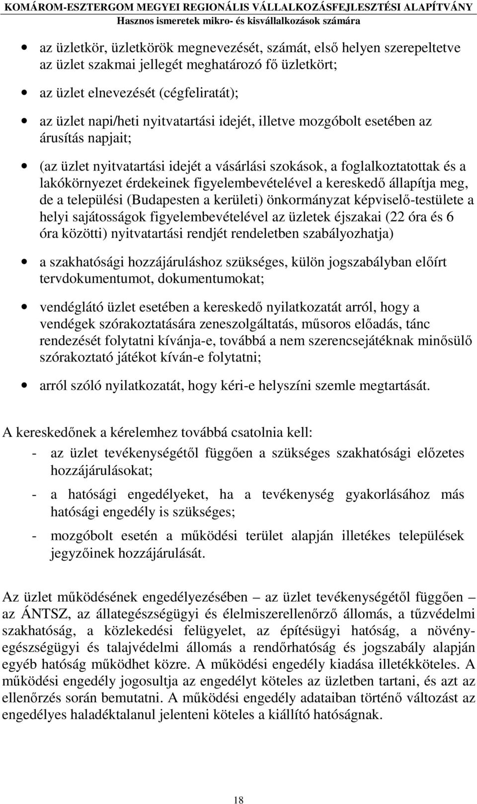 állapítja meg, de a települési (Budapesten a kerületi) önkormányzat képviselı-testülete a helyi sajátosságok figyelembevételével az üzletek éjszakai (22 óra és 6 óra közötti) nyitvatartási rendjét