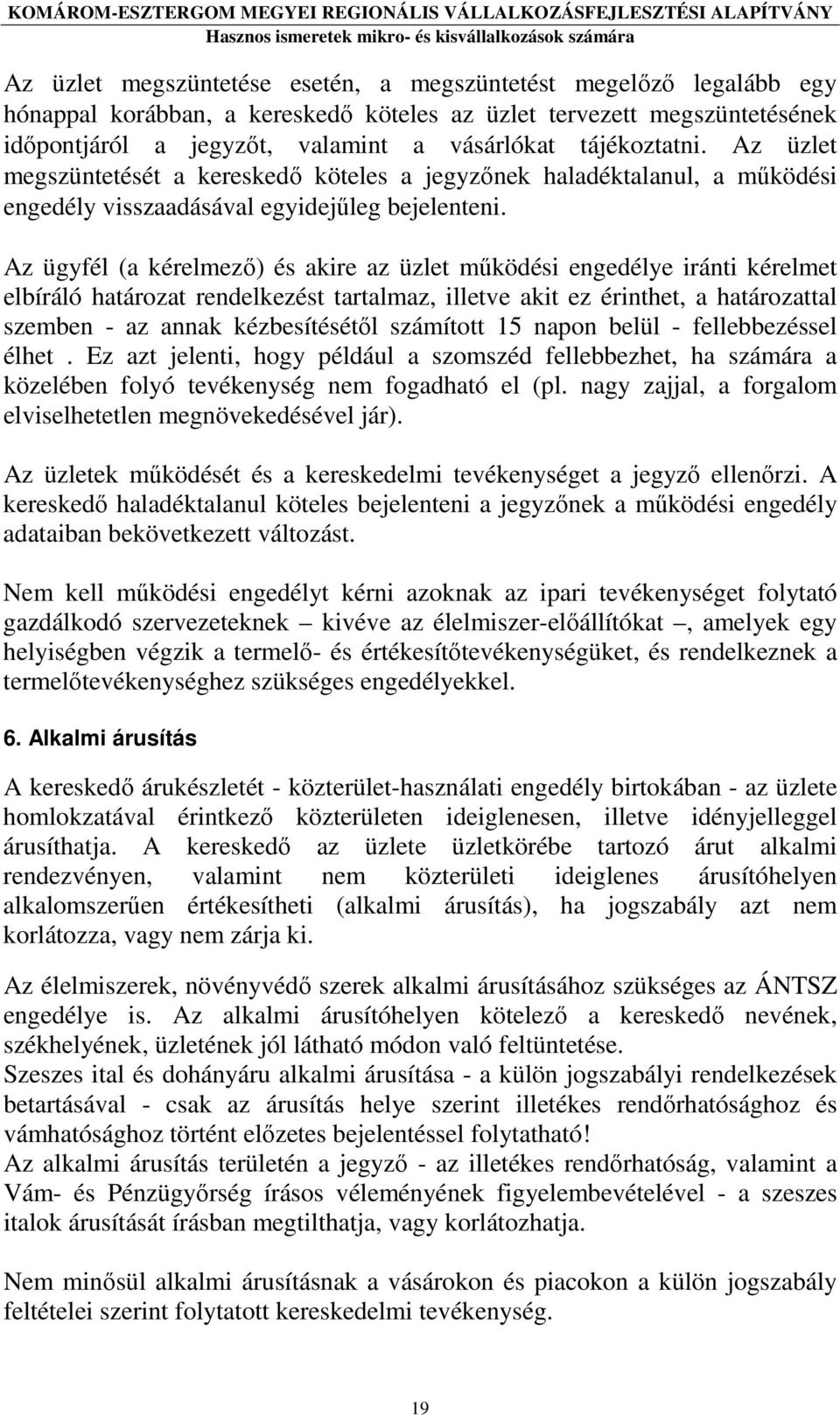 Az ügyfél (a kérelmezı) és akire az üzlet mőködési engedélye iránti kérelmet elbíráló határozat rendelkezést tartalmaz, illetve akit ez érinthet, a határozattal szemben - az annak kézbesítésétıl