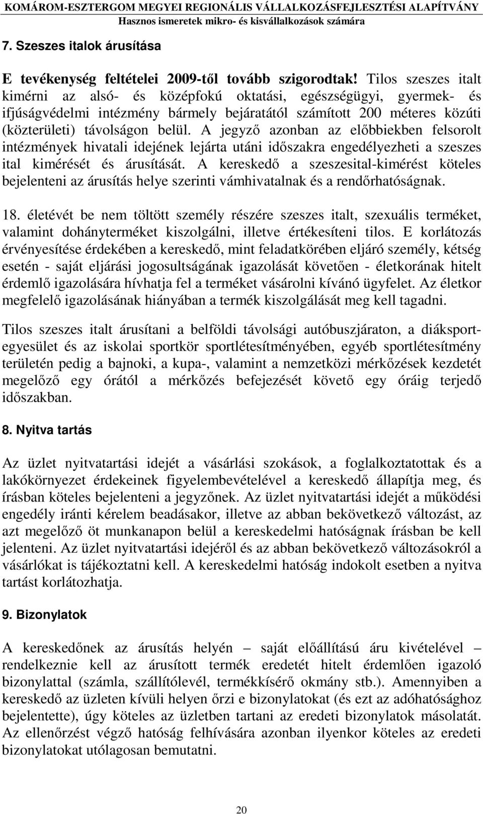 A jegyzı azonban az elıbbiekben felsorolt intézmények hivatali idejének lejárta utáni idıszakra engedélyezheti a szeszes ital kimérését és árusítását.