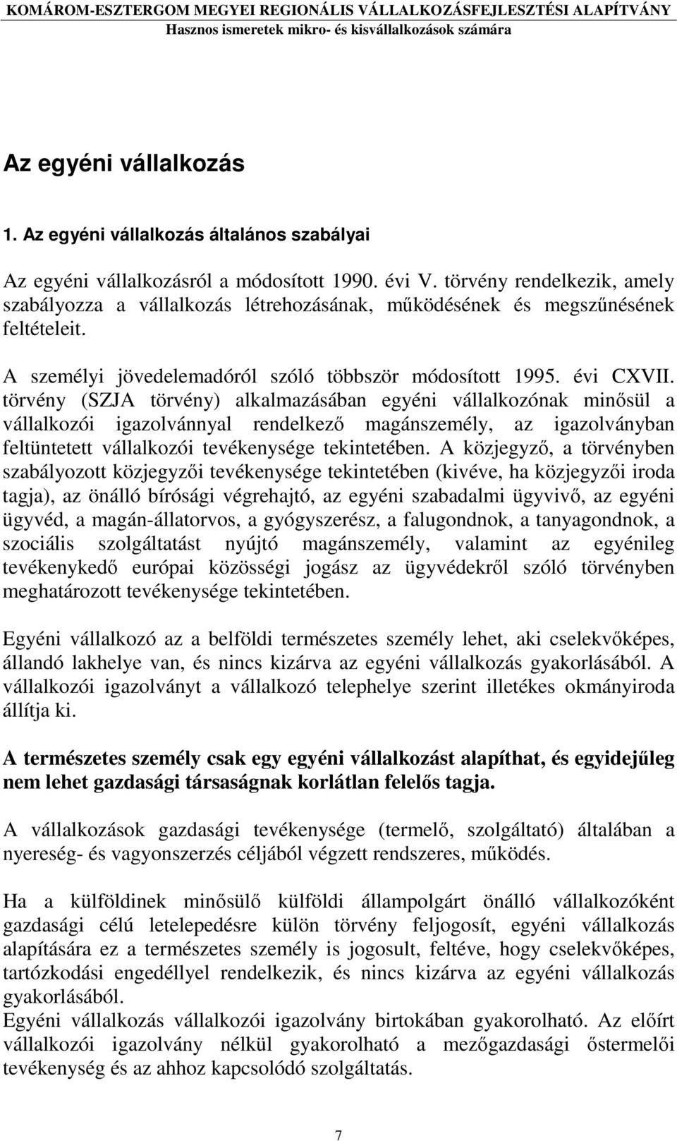 törvény (SZJA törvény) alkalmazásában egyéni vállalkozónak minısül a vállalkozói igazolvánnyal rendelkezı magánszemély, az igazolványban feltüntetett vállalkozói tevékenysége tekintetében.