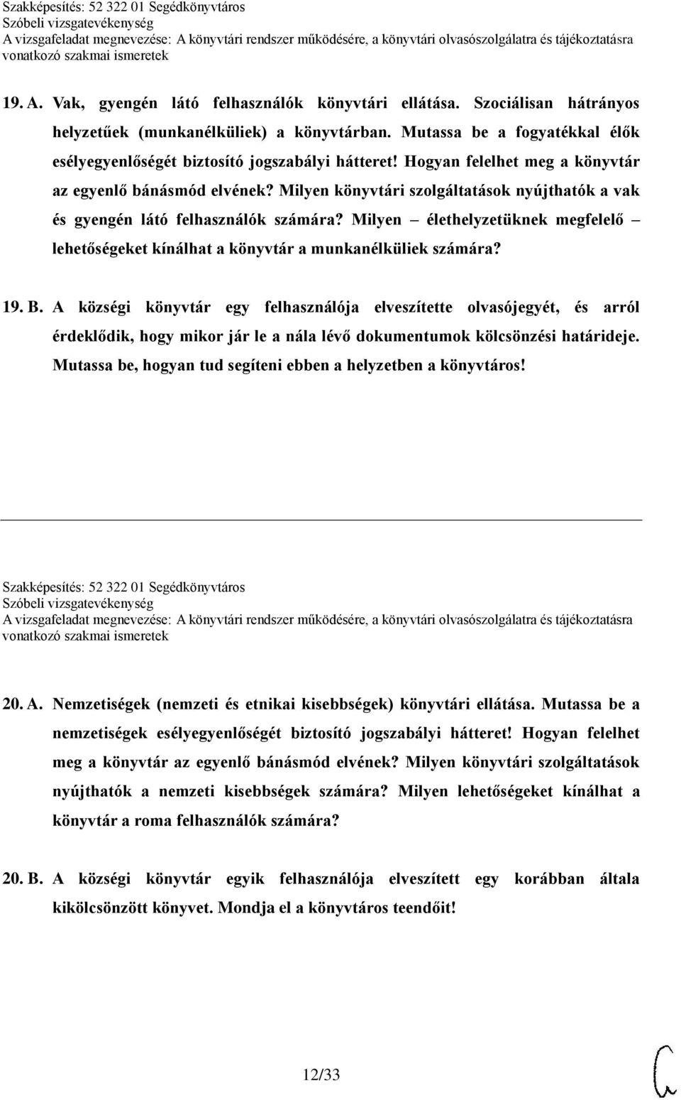 Milyen könyvtári szolgáltatások nyújthatók a vak és gyengén látó felhasználók számára? Milyen élethelyzetüknek megfelelő lehetőségeket kínálhat a könyvtár a munkanélküliek számára? 19. B.