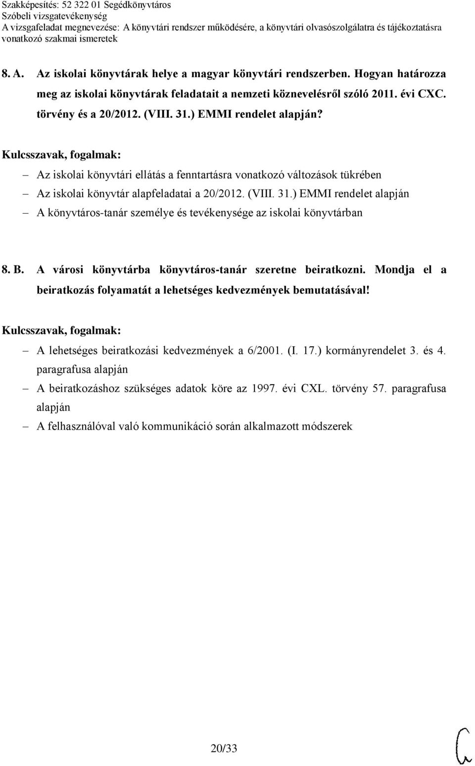 ) EMMI rendelet alapján A könyvtáros-tanár személye és tevékenysége az iskolai könyvtárban 8. B. A városi könyvtárba könyvtáros-tanár szeretne beiratkozni.