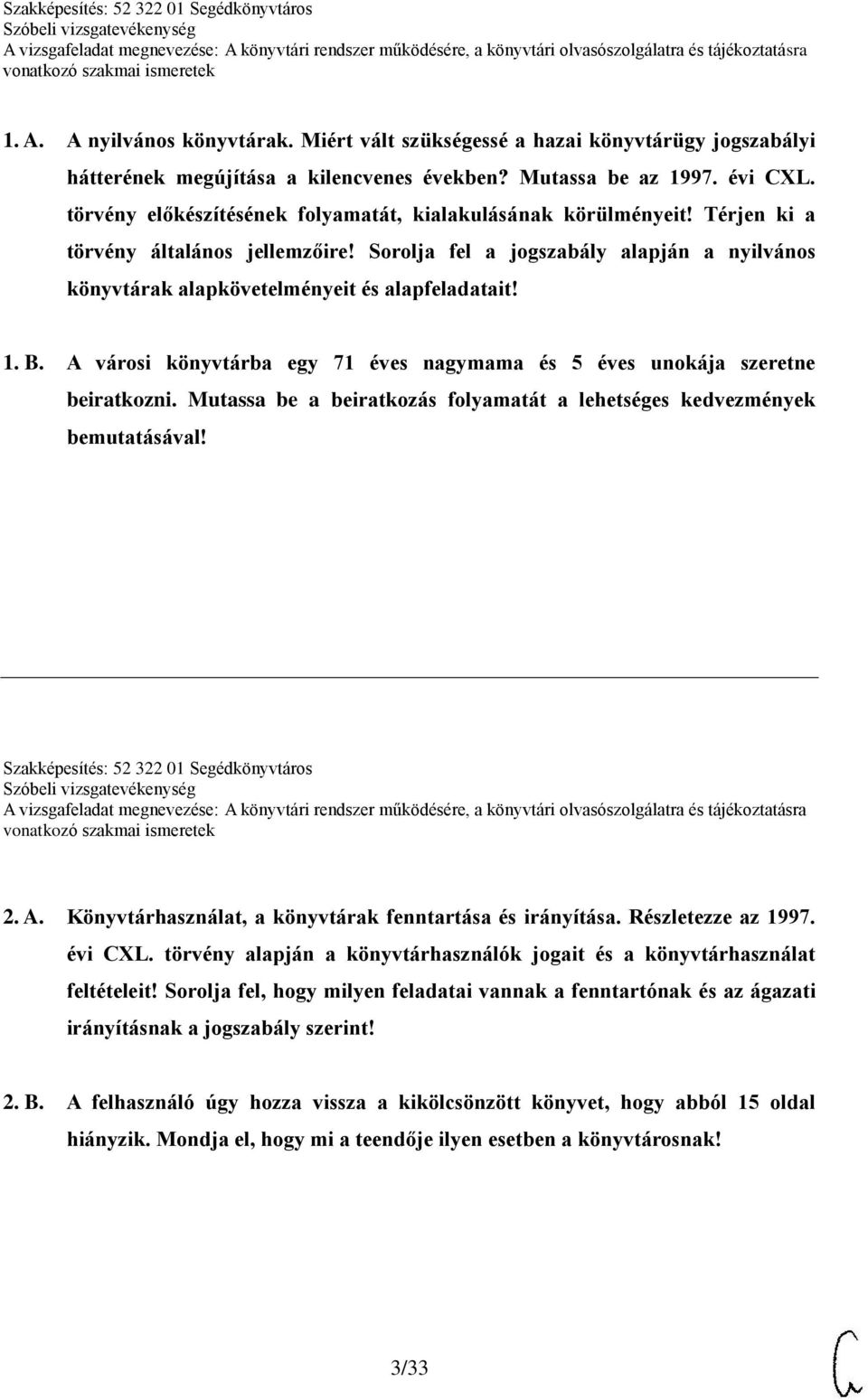 Sorolja fel a jogszabály alapján a nyilvános könyvtárak alapkövetelményeit és alapfeladatait! 1. B. A városi könyvtárba egy 71 éves nagymama és 5 éves unokája szeretne beiratkozni.