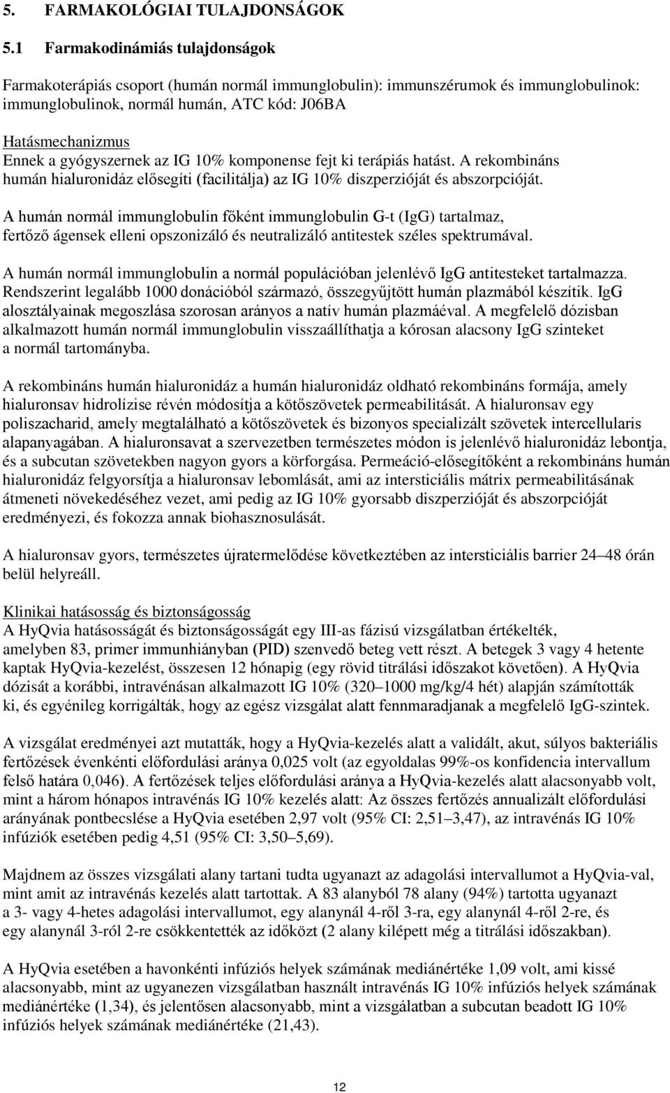 gyógyszernek az IG 10% komponense fejt ki terápiás hatást. A rekombináns humán hialuronidáz elősegíti (facilitálja) az IG 10% diszperzióját és abszorpcióját.