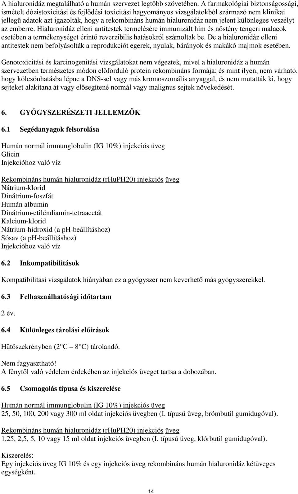 nem jelent különleges veszélyt az emberre. Hialuronidáz elleni antitestek termelésére immunizált hím és nőstény tengeri malacok esetében a termékenységet érintő reverzibilis hatásokról számoltak be.