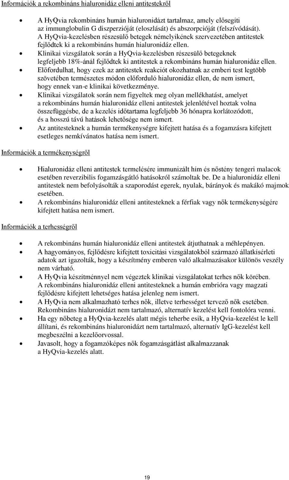 Klinikai vizsgálatok során a HyQvia-kezelésben részesülő betegeknek legfeljebb 18%-ánál fejlődtek ki antitestek a rekombináns humán hialuronidáz ellen.