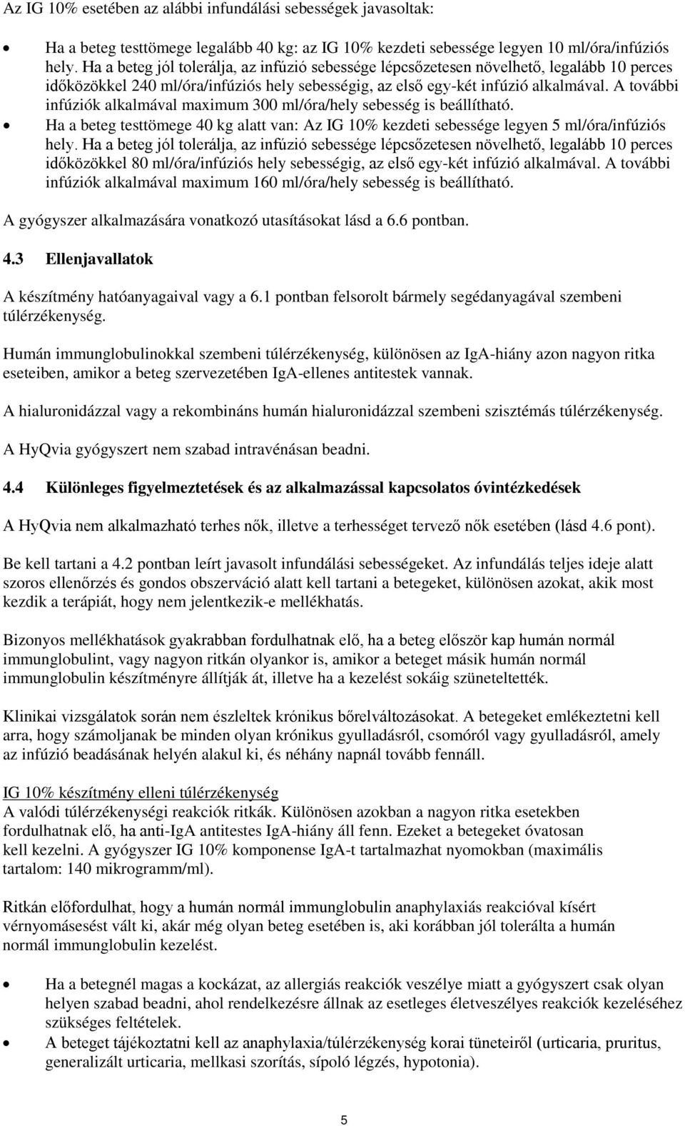 A további infúziók alkalmával maximum 300 ml/óra/hely sebesség is beállítható. Ha a beteg testtömege 40 kg alatt van: Az IG 10% kezdeti sebessége legyen 5 ml/óra/infúziós hely.