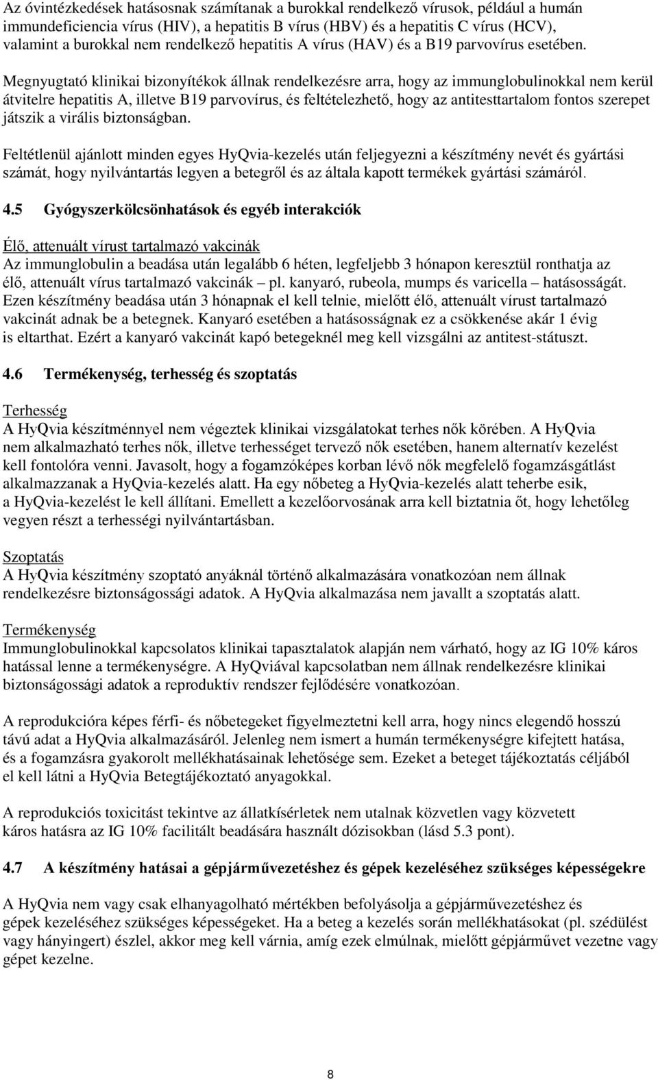 Megnyugtató klinikai bizonyítékok állnak rendelkezésre arra, hogy az immunglobulinokkal nem kerül átvitelre hepatitis A, illetve B19 parvovírus, és feltételezhető, hogy az antitesttartalom fontos